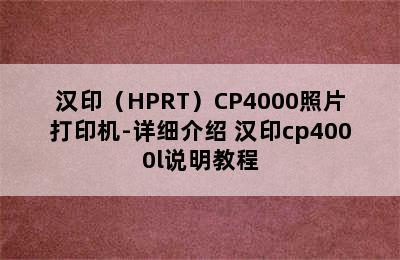 汉印（HPRT）CP4000照片打印机-详细介绍 汉印cp4000l说明教程